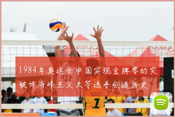 1984年奥运会中国实现金牌零的突破许海峰王义夫等选手创造历史